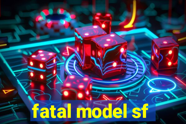 fatal model sf